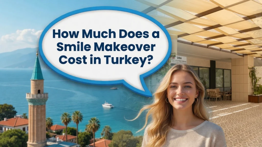 How Much Does a Smile Makeover Cost in Turkey?