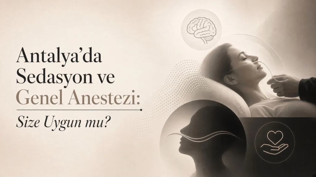 Antalya’da Sedasyon ve Genel Anestezi: Size Uygun mu?